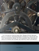 La Liturgia Gallicana Ne' Primi Otto Secoli Della Chiesa by Luigi Marchesi