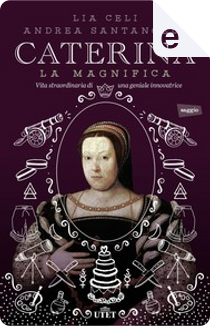 Caterina la Magnifica by Andrea Santangelo, Lia Celi