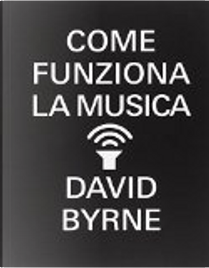 Come funziona la musica by David Byrne
