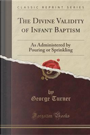 The Divine Validity of Infant Baptism by George Turner