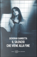 Il silenzio che viene alla fine by Deborah Gambetta