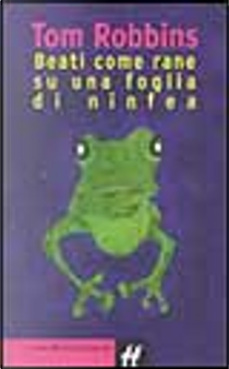 Beati come rane su una foglia di ninfea by Tom Robbins
