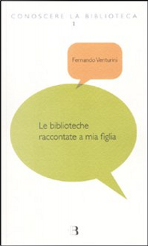Le biblioteche raccontate a mia figlia by Fernando Venturini