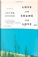 Love and Shame and Love by Peter Orner