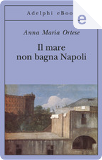 Il mare non bagna Napoli by Anna Maria Ortese