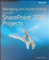 Managing and Implementing Microsoft SharePoint 2010 Projects by Geoff Evelyn