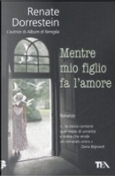 Mentre mio figlio fa l'amore by Renate Dorrestein