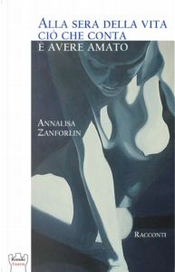 Alla sera della vita ciò che conta è avere amato by Annalisa Zanforlin
