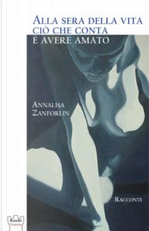 Alla sera della vita ciò che conta è avere amato by Annalisa Zanforlin
