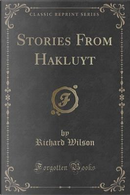 Stories From Hakluyt (Classic Reprint) by Richard Wilson