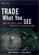 Trade What You See by Larry Pesavento, Leslie Jouflas