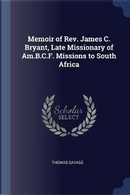 Memoir of Rev. James C. Bryant, Late Missionary of Am.B.C.F. Missions to South Africa by Thomas Savage