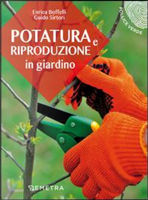 Potatura e riproduzione in giardino by Enrica Boffelli, Guido Sirtori