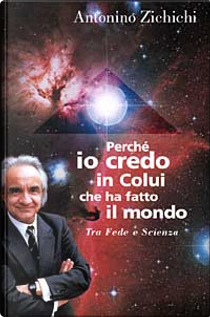 Perché io credo in Colui che ha fatto il mondo by Antonino Zichichi