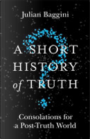A Short History of Truth by Julian Baggini