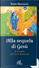 Alla sequela di Gesù. Il discepolo nel Nuovo Testamento by Benito Marconcini