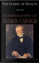 Gospel of Wealth and the Autobiography of Andrew Carnegie by Andrew Carnegie