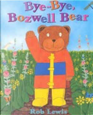 Bye, Bye Bozwell Bear by Rob Lewis