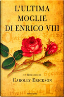 L'ultima moglie di Enrico VIII by Carolly Erickson
