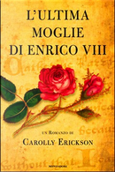 L'ultima moglie di Enrico VIII by Carolly Erickson