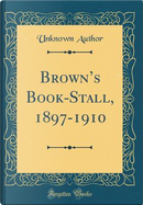 Brown's Book-Stall, 1897-1910 (Classic Reprint) by Author Unknown