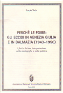 Perchè le foibe : gli eccidi in Venezia Giulia e in Dalmazia (1943-1950) by Lucio Toth