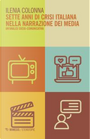 Sette anni di crisi italiana nella narrazione dei media. Un'analisi socio-comunicativa by Ilenia Colonna