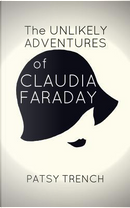 The Unlikely Adventures of Claudia Faraday by Patsy Trench