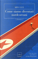 Come siamo diventati nordcoreani by Krys Lee