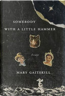 Somebody With a Little Hammer by Mary Gaitskill
