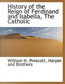 History of the Reign of Ferdinand and Isabella, The Catholic by William H. Prescott