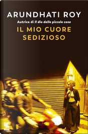 Il mio cuore sedizioso by Arundhati Roy