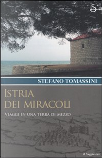 Istria dei miracoli by Stefano Tomassini