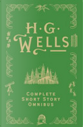 H. G. Wells Complete Short Story Omnibus by H.G. Wells