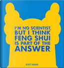 I'm No Scientist, But I Think Feng Shui Is Part of the Answer by Scott Adams