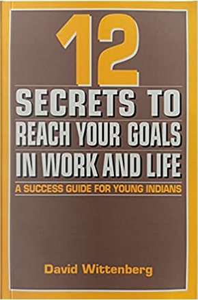 12 Secrets to Reach Your Goals in Work and Life by David Wittenberg