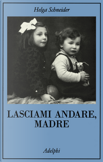 Lasciami andare, madre by Helga Schneider