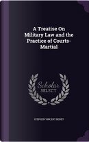 A Treatise on Military Law and the Practice of Courts-Martial by Stephen Vincent Benet