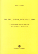 Pollo, ombra, luna & altro by Mark Strand