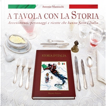 A tavola con la storia. Avvenimenti, personaggi e ricette che hanno fatto l'Italia by Antonio Mazzocchi
