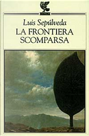 La frontiera scomparsa by Luis Sepúlveda