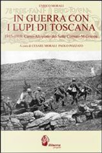 In guerra con i lupi di Toscana. 1915-1918. Carso-altopiano dei sette comuni-monte Grappa by Enrico Morali