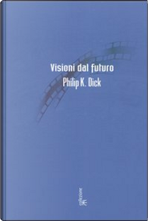 Visioni dal futuro by Philip K. Dick