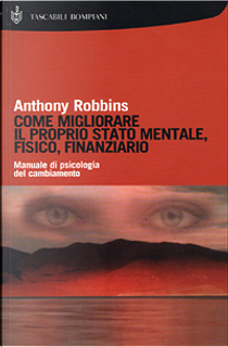 Come migliorare il proprio stato mentale, fisico e finanziario by Anthony Robbins