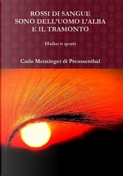 Rossi di sangue sono dell'uomo l'alba e il tramonto by Carlo Menzinger di Preussenthal