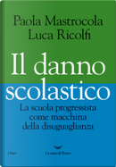 Il danno scolastico by Luca Ricolfi, Paola Mastrocola