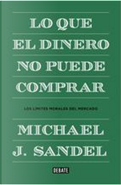 Lo que el dinero no puede comprar by Michael J. Sandel