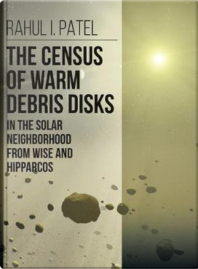 The Census of Warm Debris Disks in the Solar Neighborhood from Wise and Hipparcos by Rahul I. Patel