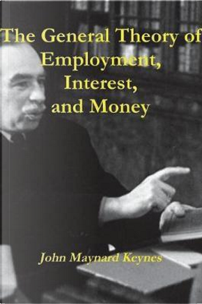 The General Theory of Employment, Interest, and Money by John Maynard Keynes