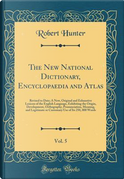 The New National Dictionary, Encyclopaedia and Atlas, Vol. 5 by Robert Hunter